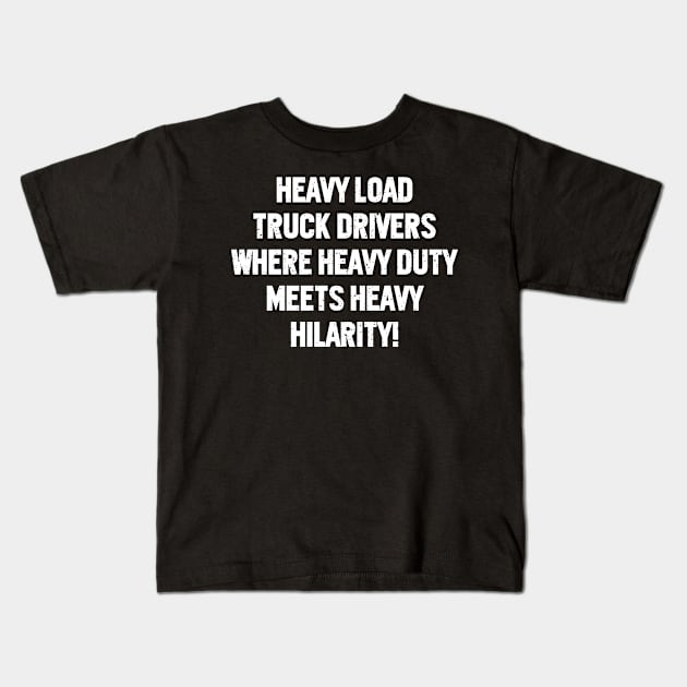 Heavy Load Truck Drivers Where Heavy Duty Meets Heavy Hilarity! Kids T-Shirt by trendynoize